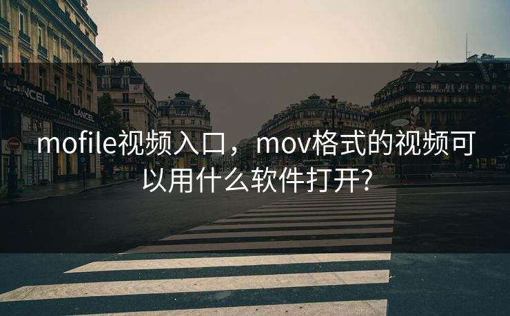 mofile视频入口，mov格式的视频可以用什么软件打开?