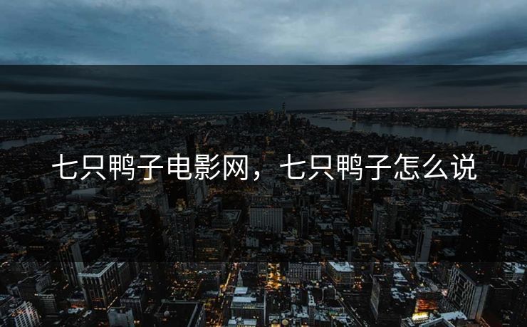 七只鸭子电影网，七只鸭子怎么说