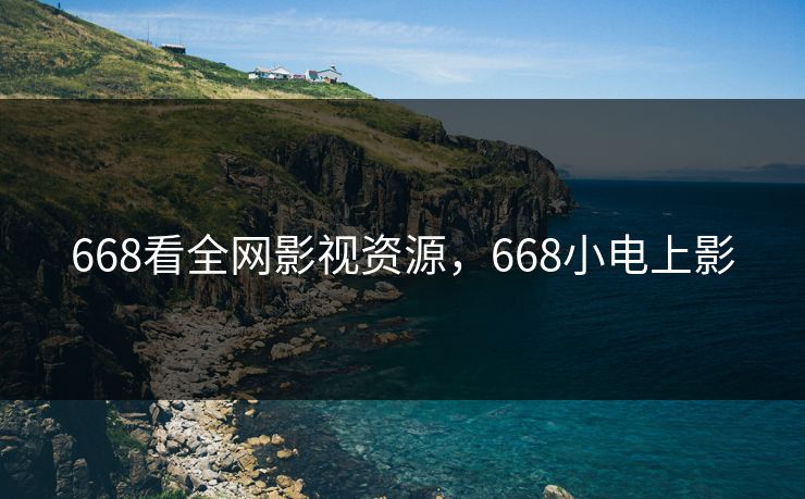 668看全网影视资源，668小电上影