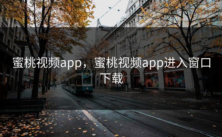 蜜桃视频app，蜜桃视频app进入窗口下载