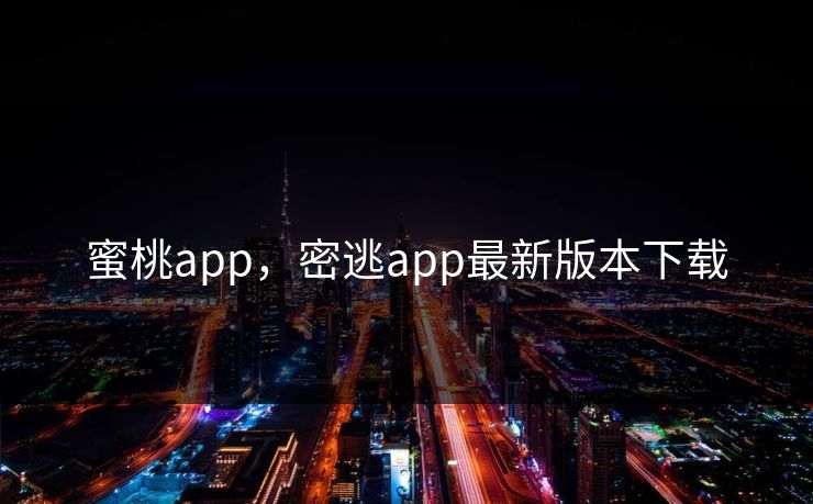 蜜桃app，密逃app最新版本下载
